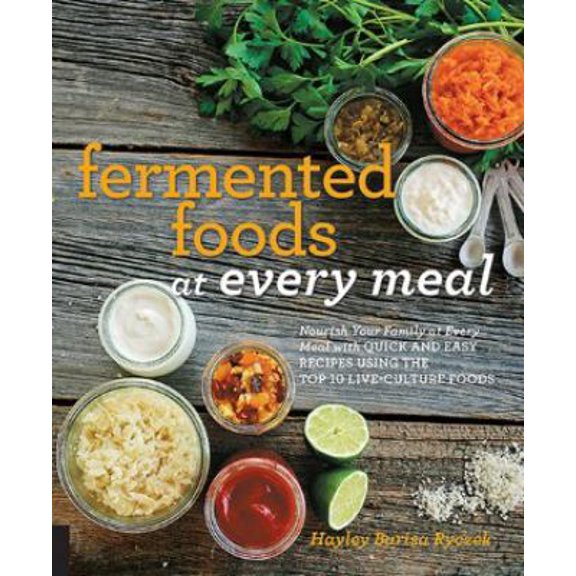 Pre-Owned Fermented Foods at Every Meal: Nourish Your Family at Every Meal with Quick and Easy Recipes Using the Top 10 Live-Culture Foods (Paperback) 1592337155 9781592337156