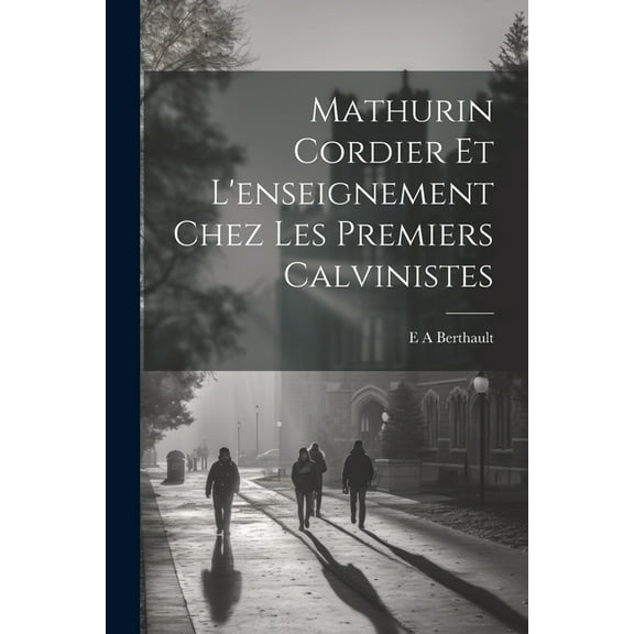 Mathurin Cordier et l'enseignement chez les premiers calvinistes (Paperback)