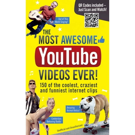 The Most Awesome Youtube Videos Ever! : 150 of the Coolest, Craziest and Funniest Internet