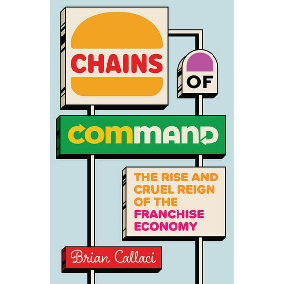 Chains of Command: The Rise and Cruel Reign of the Franchise Economy, (Hardcover)