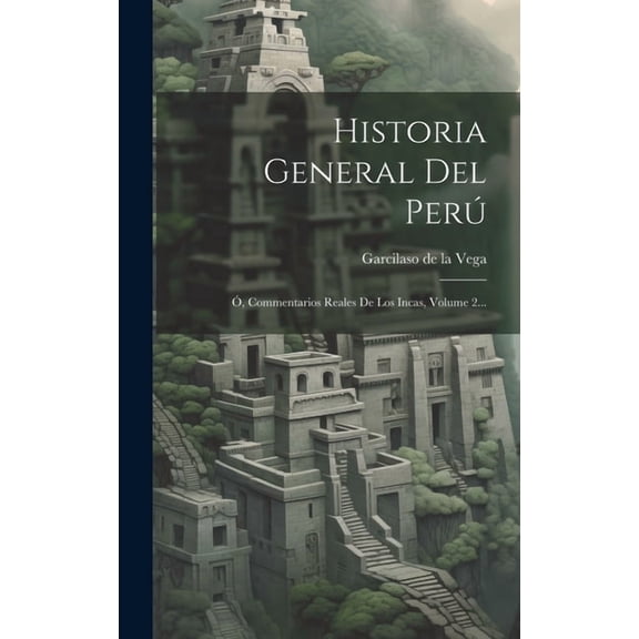 Historia General Del Perú : Ó, Commentarios Reales De Los Incas, Volume 2... (Hardcover)