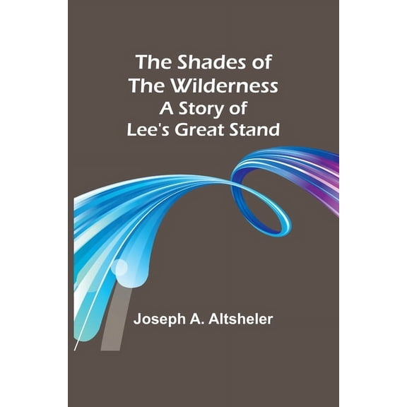 The Shades of the Wilderness: A Story of Lee's Great Stand, (Paperback)