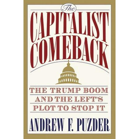 The Capitalist Comeback : The Trump Boom and the Left's Plot to Stop