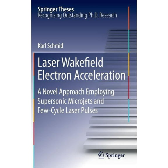 Springer Theses Laser Wakefield Electron Acceleration: A Novel Approach Employing Supersonic Microjets and Few-Cycle Laser Pulses, (Hardcover)
