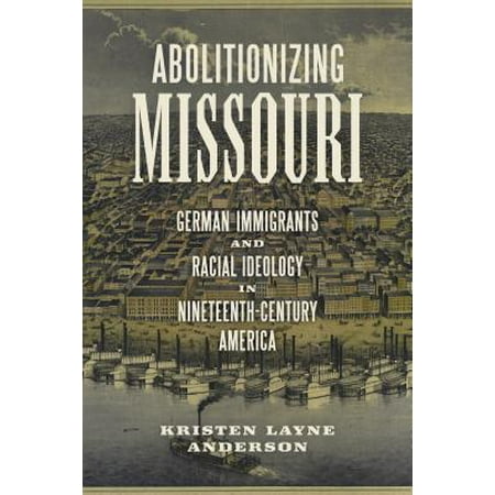 Abolitionizing Missouri German Immigrants And Racial