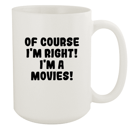 Of Course I m Right! I m A Movies! - Ceramic 15oz White Mug  White Of Course I m Right! I m A Movies! - Ceramic 15oz White Mug  White One (1) extremely awesome custom made 15oz coffee mug cup imprinted with the image pictured. Printed with the latest sublimation technology  this mug is meant to last and won t fade! Makes a great gift or addition to your kitchen or collectibles! Keywords: movies Funny Humor Coffee Mug Cup bohemian movie dvd lego 4k blu 2 ninjago hallmark 3d on new unbreakable rbg harry potter box set 1-8 moana posters kids 3 hindi goofy bumblebee telugu up aquaman peppermint jumanji cars apocalypto labyrinth Brand: Middle of the Road