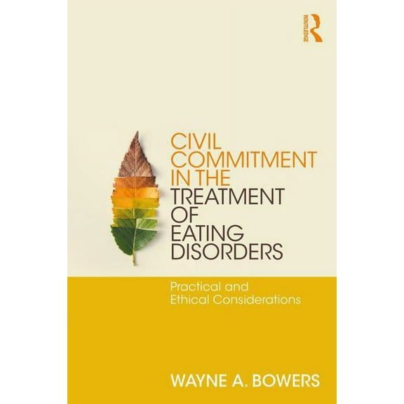 Civil Commitment in the Treatment of Eating Disorders: Practical and Ethical Considerations, (Paperback)