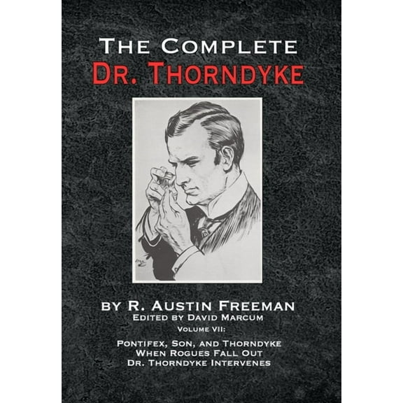 The Complete Dr. Thorndyke - Volume VII: Pontifex, Son, and Thorndyke When Rogues Fall Out and Dr. Thorndyke Intervenes, (Hardcover)