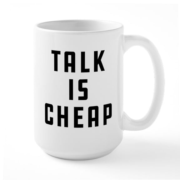 CafePress - Talk Is Cheap - 15 oz Ceramic Large White Novelty Mug