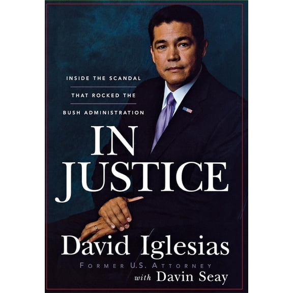 In Justice: Inside the Scandal That Rocked the Bush Administration, (Hardcover)