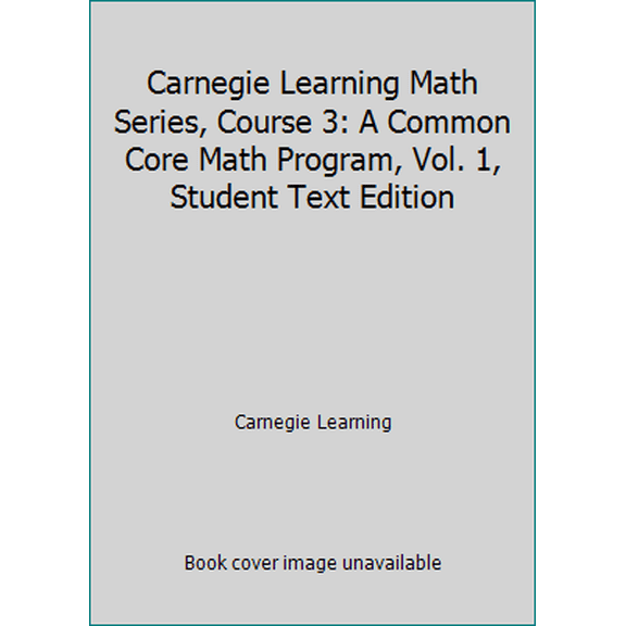 Pre-Owned Carnegie Learning Math Series, Course 3: A Common Core Math Program, Vol. 1, Student Text Edition (Paperback) 1609721128 9781609721121