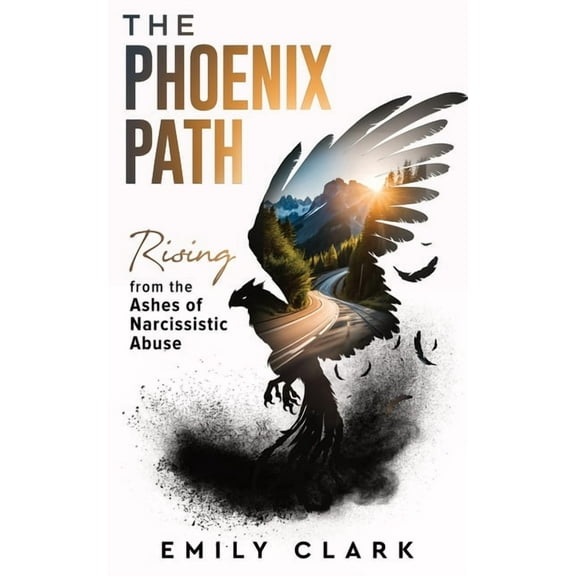 The Phoenix Path: Rising from the Ashes of Narcissistic Abuse. The Ultimate Recovery Guide from Narcissism, Gaslighting , (Paperback)
