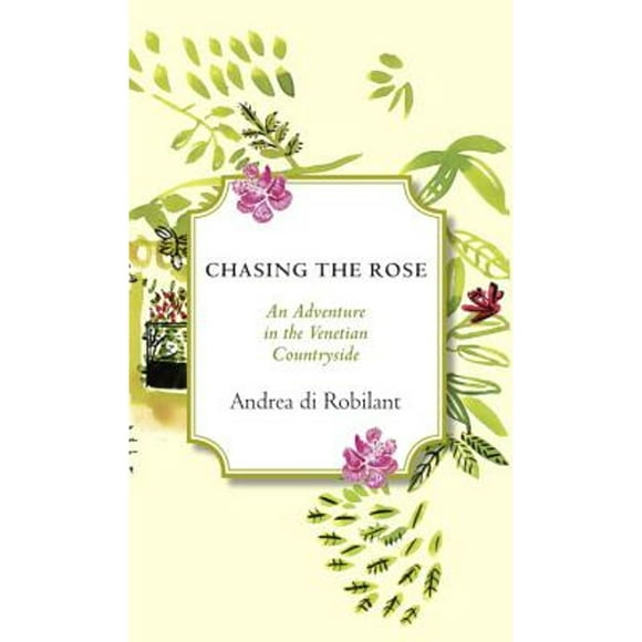 Pre-Owned Chasing the Rose: An Adventure in the Venetian Countryside (Hardcover 9780307962928) by Andrea Di Robilant