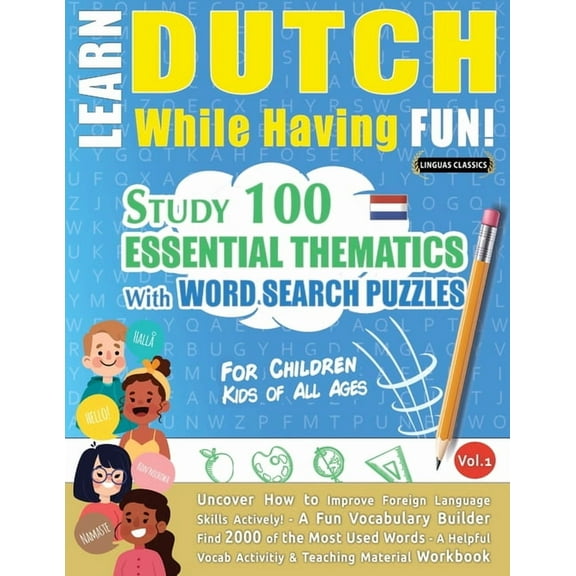 Learn Dutch While Having Fun! - For Children: KIDS OF ALL AGES - STUDY 100 ESSENTIAL THEMATICS WITH WORD SEARCH PUZZLES , (Paperback)