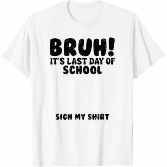 Bruh It's Last Day Of School Sign My Shirt Student Signature T-Shirt
