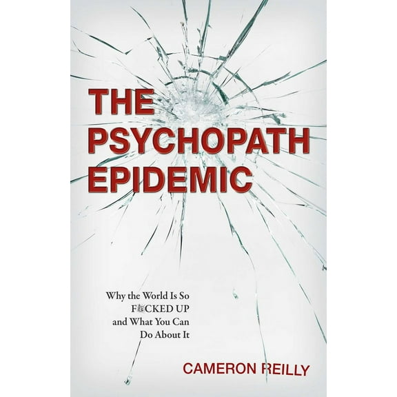 The Psychopath Epidemic : Why the World Is So F*cked Up and What You Can Do About It (Paperback)