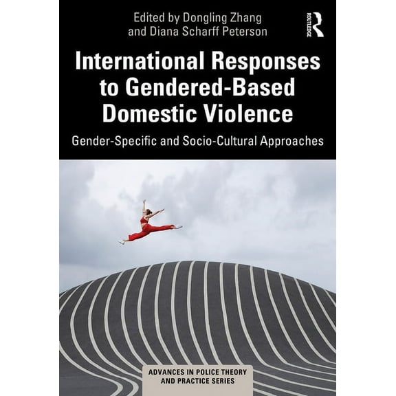 Advances in Police Theory and Practice International Responses to Gendered-Based Domestic Violence: Gender-Specific and Socio-Cultural Approaches, (Paperback)