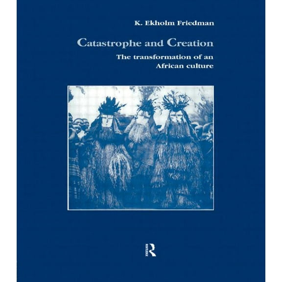 Studies in Anthropology and History Catastrophe and Creation: The transformation of an African culture, Book 5, (Hardcover)