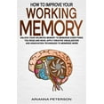 thumbnail image 1 of Pre-Owned How to Improve Your Working Memory: Unlock Your Unlimited Memory to Memorize Everything You Read and Hear, Apply Creative Visualization and Associatio (Paperback) 1660840023 9781660840021, 1 of 1