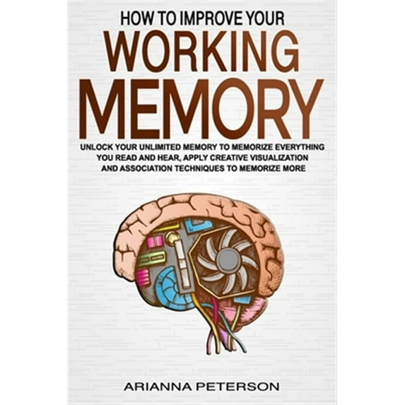 Pre-Owned How to Improve Your Working Memory: Unlock Your Unlimited Memory to Memorize Everything You Read and Hear, Apply Creative Visualization and Associatio (Paperback) 1660840023 9781660840021