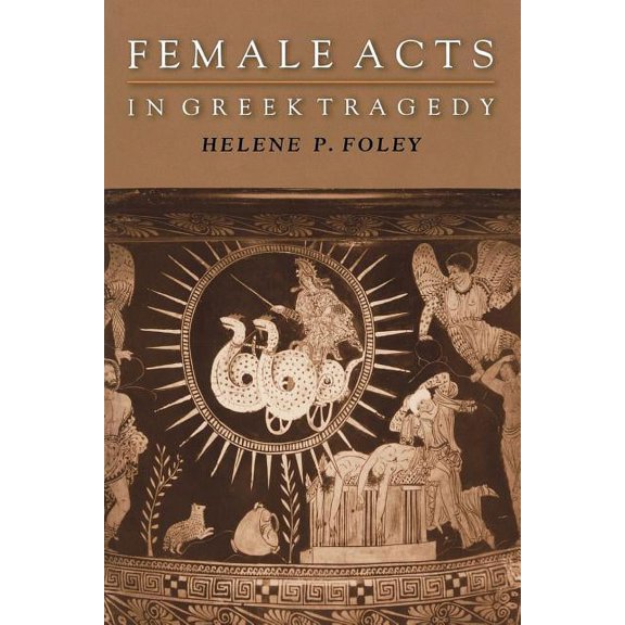 Martin Classical Lectures Female Acts in Greek Tragedy, Book 15, (Paperback)