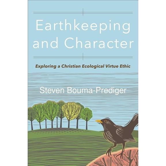 Earthkeeping and Character: Exploring a Christian Ecological Virtue Ethic, (Paperback)