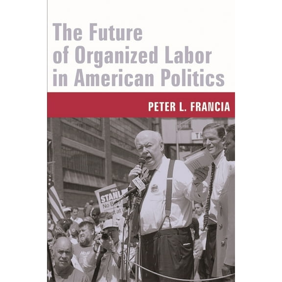 The Future of Organized Labor in American Politics, (Hardcover)