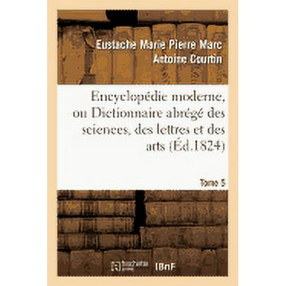 Generalites: Encyclopédie Moderne, Ou Dictionnaire Abrégé Des Sciences, Des Lettres Et Des Arts. Tome 5 (Paperback)