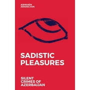 Sadistic Pleasures: Silent Crimes of Azerbaijan (Paperback)
