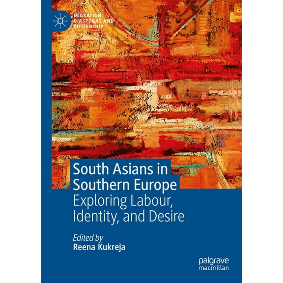Migration, Diasporas and Citizenship South Asians in Southern Europe: Exploring Labour, Identity, and Desire, (Hardcover)