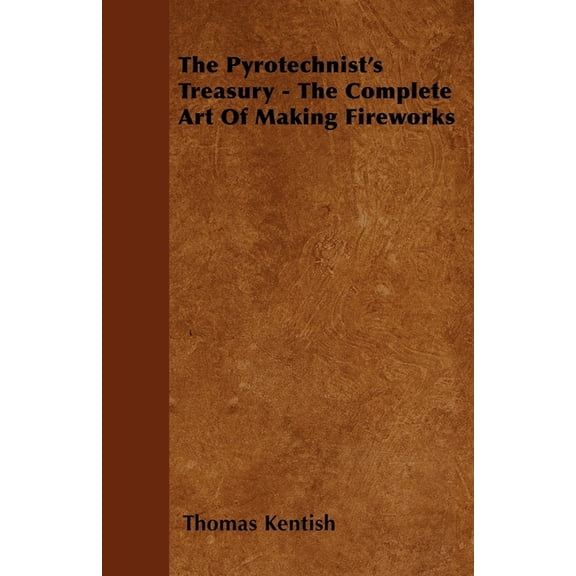The Pyrotechnist's Treasury - The Complete Art of Making Fireworks, (Paperback)