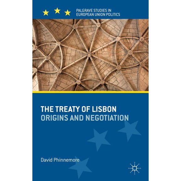 Palgrave Studies in European Union Polit The Treaty of Lisbon: Origins and Negotiation, (Hardcover)