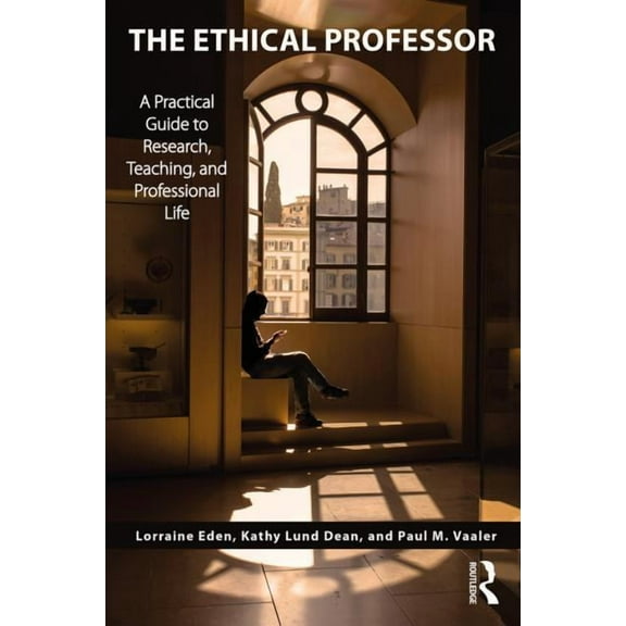 The Ethical Professor: A Practical Guide to Research, Teaching and Professional Life, (Paperback)