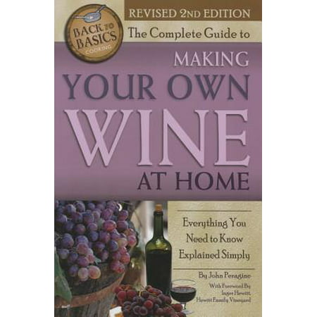 The Complete Guide to Making Your Own Wine at Home : Everything You Need to Know Explained Simply 2nd