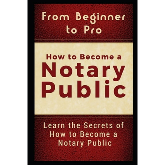 Pre-Owned From Beginner to Pro: How to Become a Notary Public: Learn the Secrets of How to Become a Notary Public (Paperback) 1980974586 9781980974581