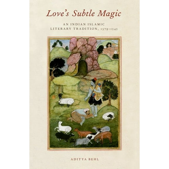 Love's Subtle Magic: An Indian Islamic Literary Tradition, 1379-1545, (Paperback)