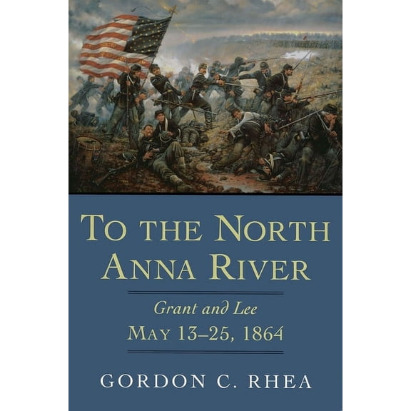 Jules and Frances Landry Award To the North Anna River: Grant and Lee, May 13--25, 1864, (Hardcover)