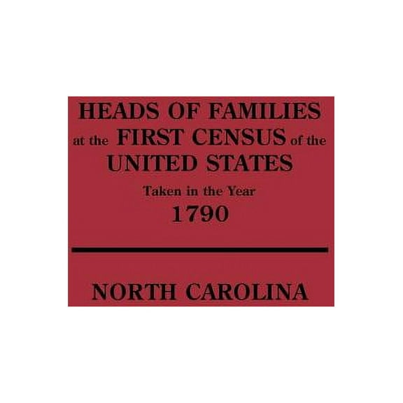 Heads of Families at the First Census of the United States Taken in the Year 1790: North Carolina, (Paperback)