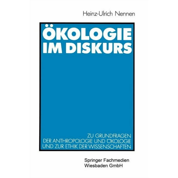 Ãkologie Im Diskurs: Zu Grundfragen Der Anthropologie Und Ãkologie Und Zur Ethik Der Wissenschaften, (Paperback)
