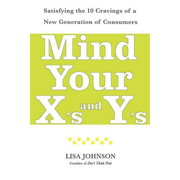 Mind Your X's and Y's: Satisfying the 10 Cravings of a New Generation of Consumers, (Paperback)