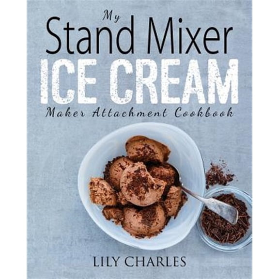 Pre-Owned My Stand Mixer Ice Cream Maker Attachment Cookbook: 100 Deliciously Simple Homemade Recipes Using Your 2 Quart Stand Mixer Attachment for Frozen Fun (Paperback) 1945056371 9781945056376