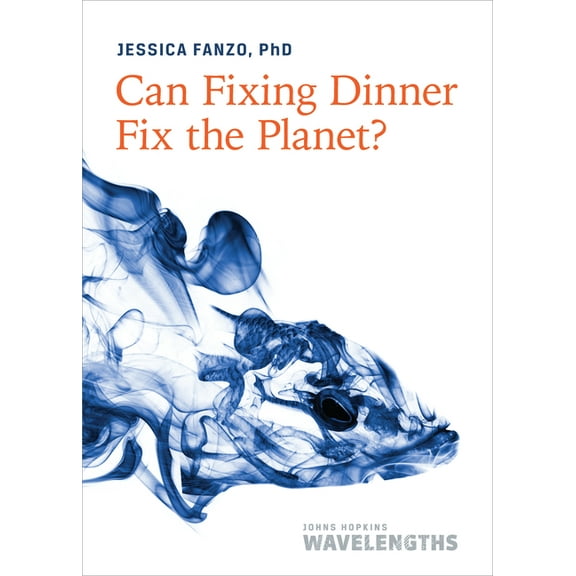 Johns Hopkins Wavelengths Can Fixing Dinner Fix the Planet?, (Paperback)
