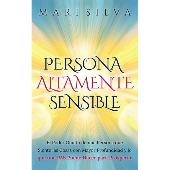 Persona altamente sensible: El poder oculto de una persona que siente las cosas con mayor profundidad y lo que una PAS p, (Hardcover)