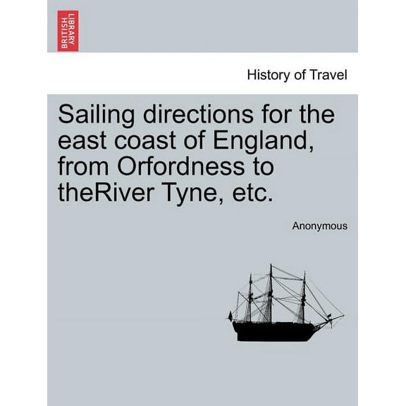 Sailing Directions for the East Coast of England, from Orfordness to Theriver Tyne, Etc.