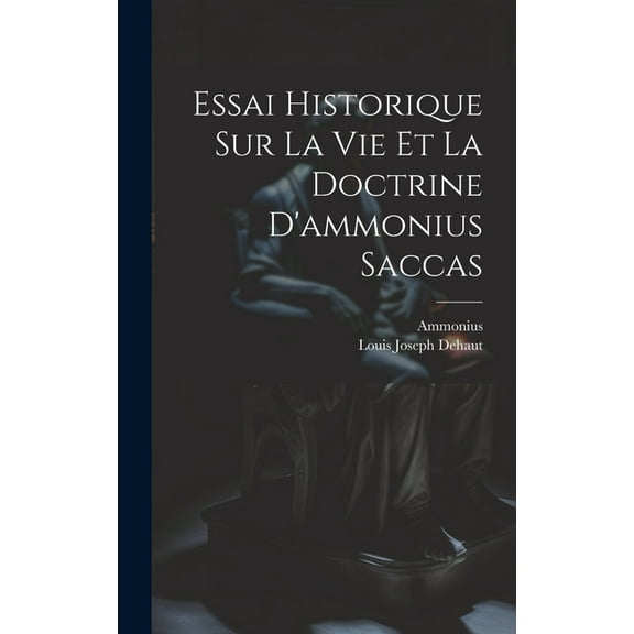 Essai Historique Sur La Vie Et La Doctrine D'ammonius Saccas (Hardcover)