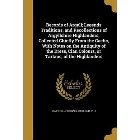 Flower Of Scotland Tartan - Records of Argyll; Legends Traditions, and Recollections of Argyllshire Highlanders, Collected Chiefly from the Gaelic, with Notes on the Antiquity of the Dress, Clan Colours, or Tartans, of the Highlanders