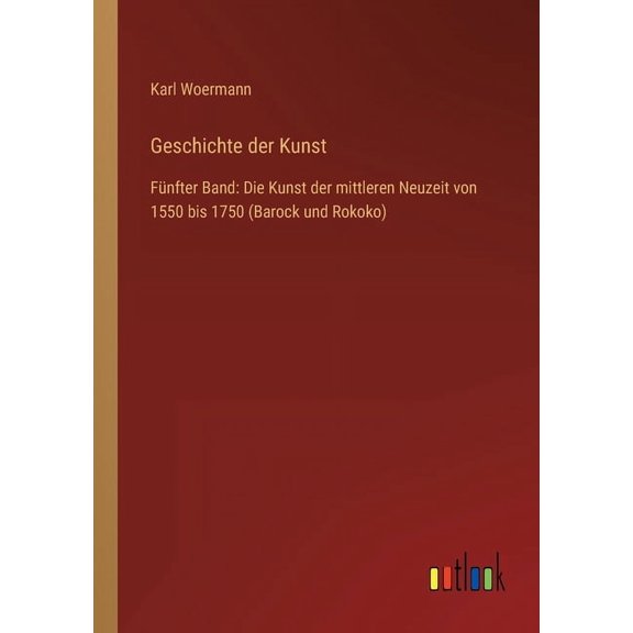 Geschichte der Kunst : Fünfter Band: Die Kunst der mittleren Neuzeit von 1550 bis 1750 (Barock und Rokoko) (Paperback)
