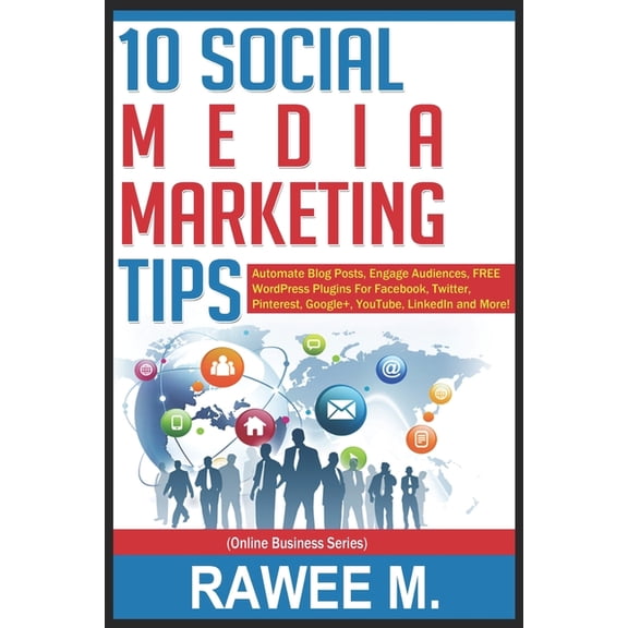 10 Social Media Marketing Tips : Automate Blog Posts, Engage Audience, FREE WordPress Plugins For Facebook, Twitter, Pinterest, Google+, YouTube, LinkedIn and More! (Online Business Series) (Paperback)