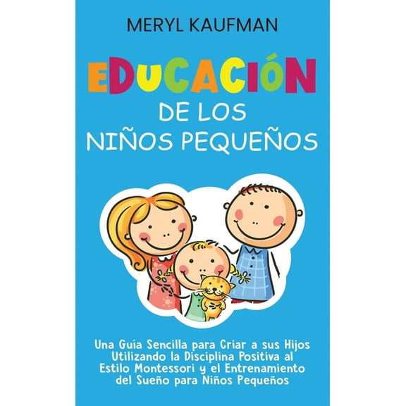 EducaciÃ³n de los niÃ±os pequeÃ±os: Una guÃ­a sencilla para criar a sus hijos utilizando la disciplina positiva al estilo Mo, (Hardcover)