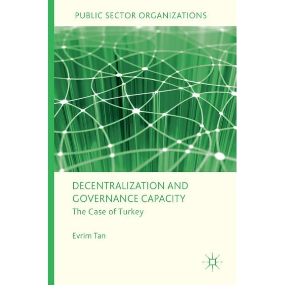 Public Sector Organizations Decentralization and Governance Capacity: The Case of Turkey, (Hardcover)